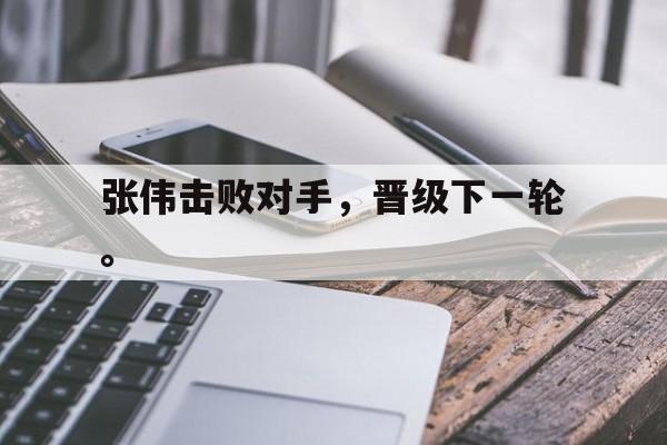 DB体育官方在线入口-张伟击败对手，晋级下一轮。