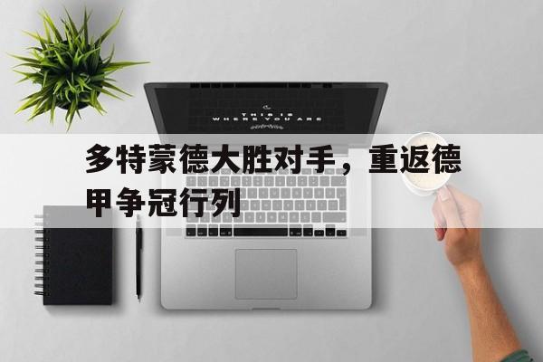 多特蒙德大胜对手，重返德甲争冠行列